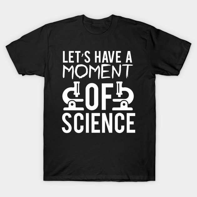 "Let's Have a Moment of Science" - Science Enthusiast T-Shirt by NotUrOrdinaryDesign